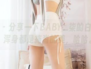 嗲囡囡 – 分享一下BABY_柒的白丝原图，浑身都是拖沓的美，哈哈。